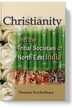 CHRISTIANITY AND THE TRIBAL SOCIETIES OF THE NORTH EAST INDIA (Le Christianisme et les sociétés tribales de l'inde du Nord-Est) - Thomas Kochuthara