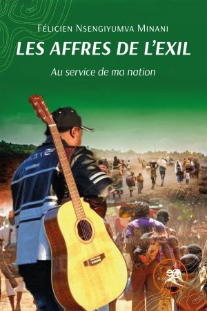 LES AFFRES DE L’EXIL - Félicien NSENGIYUMVA MINANI