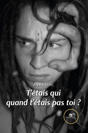 T’ÉTAIS QUI QUAND T’ÉTAIS PAS TOI ? - Anaïs Inne